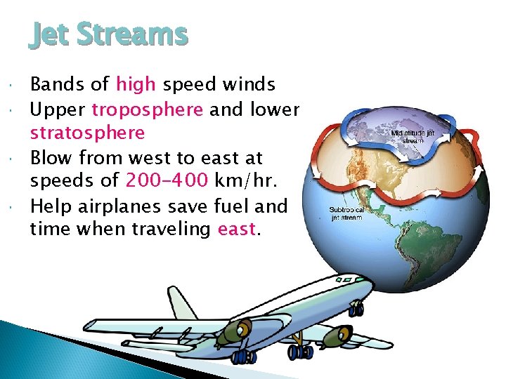 Jet Streams Bands of high speed winds Upper troposphere and lower stratosphere Blow from