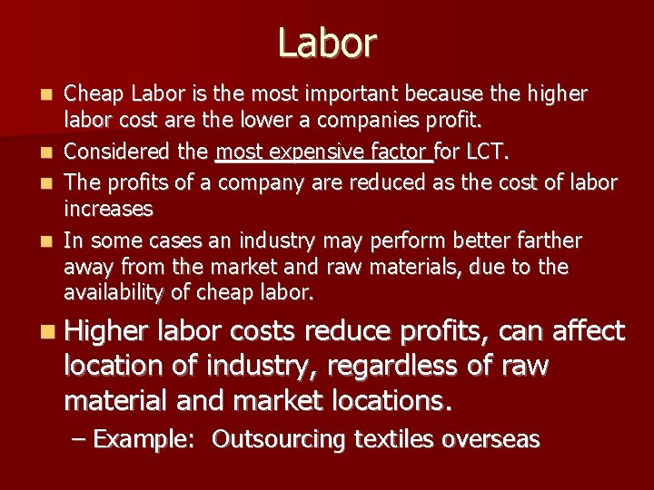 Labor Cheap Labor is the most important because the higher labor cost are the