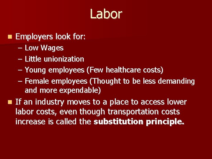 Labor n Employers look for: – Low Wages – Little unionization – Young employees