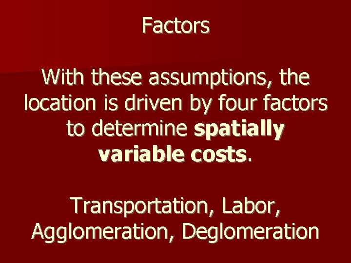 Factors With these assumptions, the location is driven by four factors to determine spatially