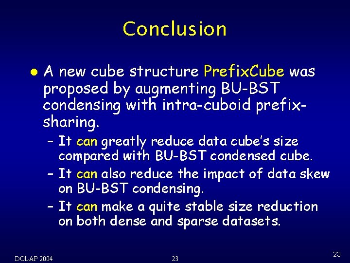 Conclusion l A new cube structure Prefix. Cube was proposed by augmenting BU-BST condensing