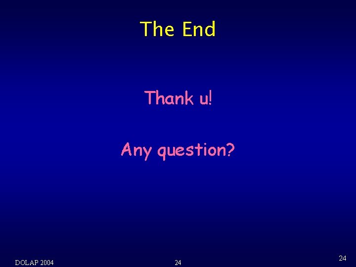 The End Thank u! Any question? DOLAP 2004 24 24 