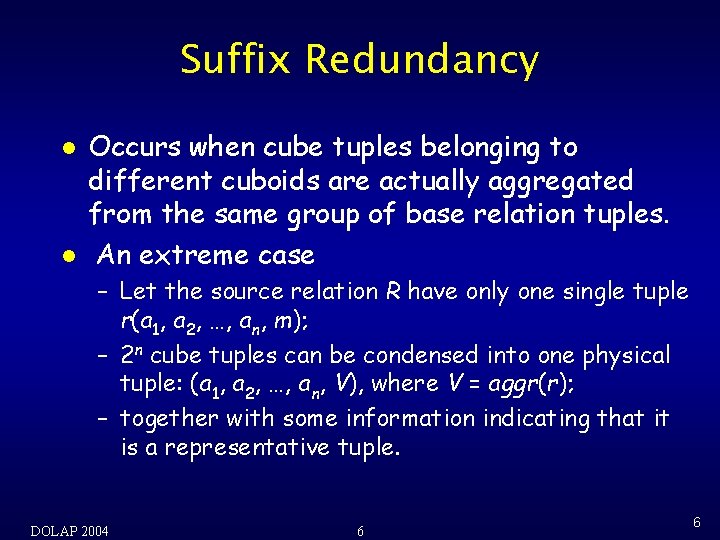 Suffix Redundancy l l Occurs when cube tuples belonging to different cuboids are actually