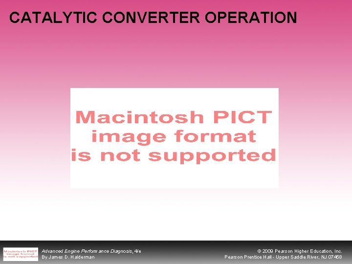 CATALYTIC CONVERTER OPERATION Advanced Engine Performance Diagnosis, 4/e By James D. Halderman © 2009