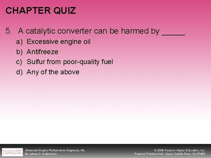 CHAPTER QUIZ 5. A catalytic converter can be harmed by _____. a) b) c)