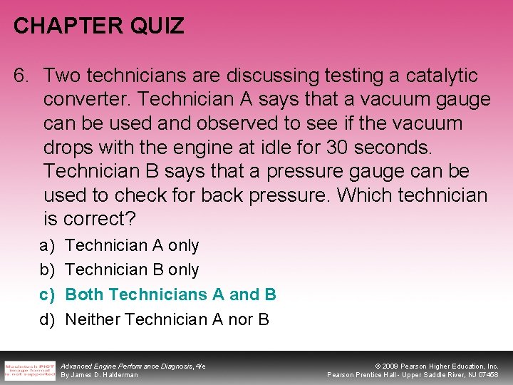 CHAPTER QUIZ 6. Two technicians are discussing testing a catalytic converter. Technician A says