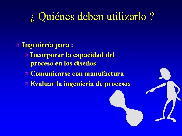 ¿ Quiénes deben utilizarlo ? ä Ingeniería para : ä Incorporar la capacidad del