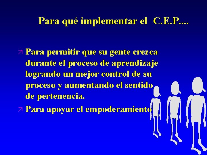 Para qué implementar el C. E. P. . Para permitir que su gente crezca