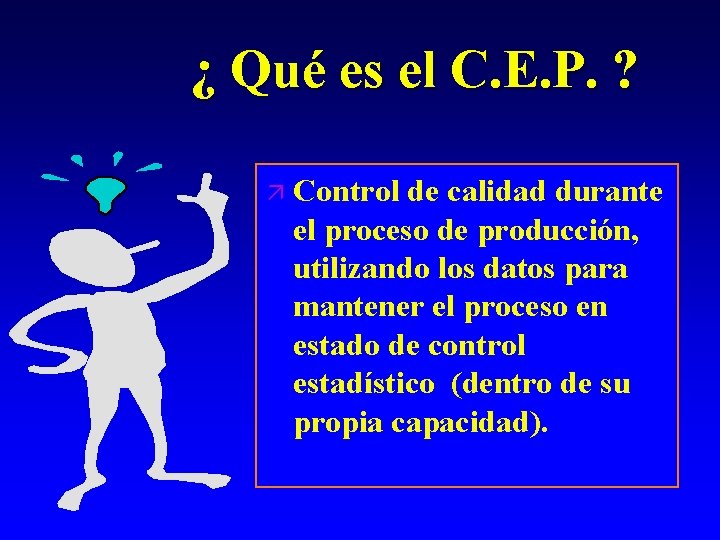 ¿ Qué es el C. E. P. ? ä Control de calidad durante el