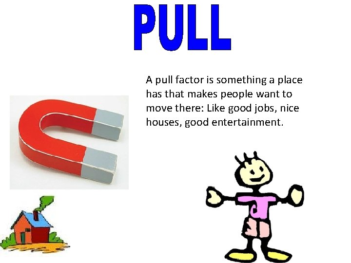 A pull factor is something a place has that makes people want to move