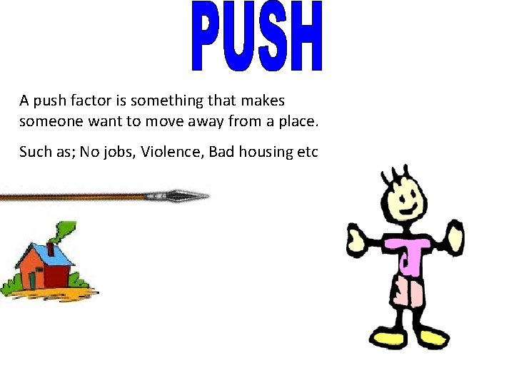 A push factor is something that makes someone want to move away from a