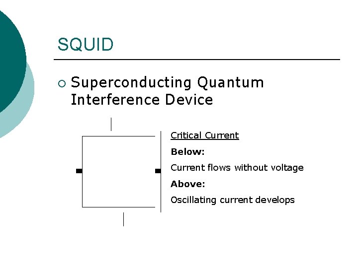 SQUID ¡ Superconducting Quantum Interference Device Critical Current Below: Current flows without voltage Above: