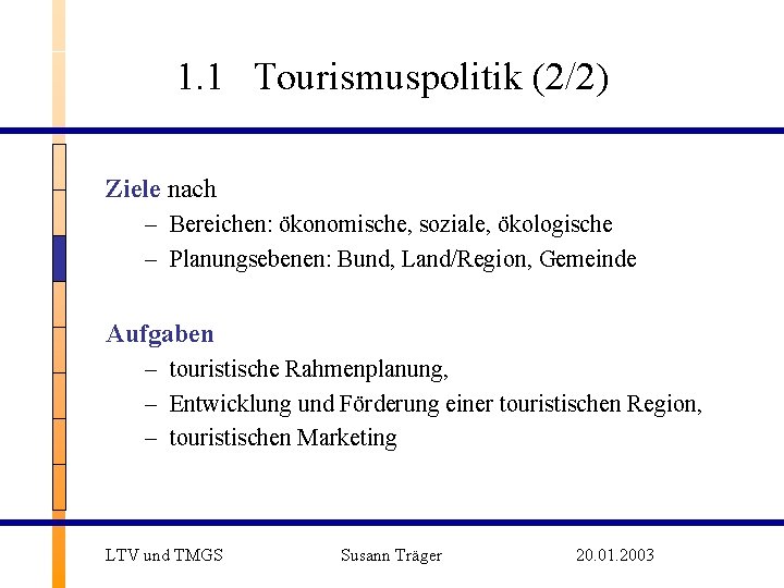 1. 1 Tourismuspolitik (2/2) Ziele nach – Bereichen: ökonomische, soziale, ökologische – Planungsebenen: Bund,