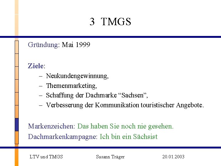 3 TMGS Gründung: Mai 1999 Ziele: – – Neukundengewinnung, Themenmarketing, Schaffung der Dachmarke “Sachsen”,