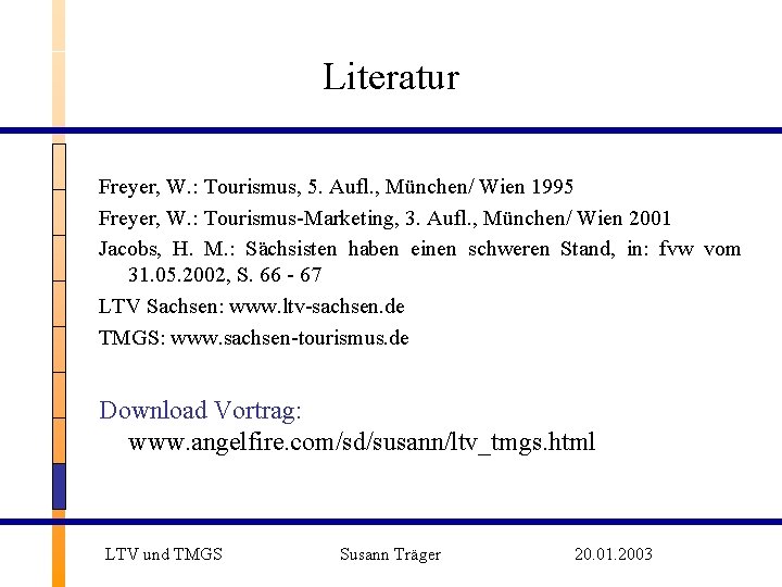 Literatur Freyer, W. : Tourismus, 5. Aufl. , München/ Wien 1995 Freyer, W. :
