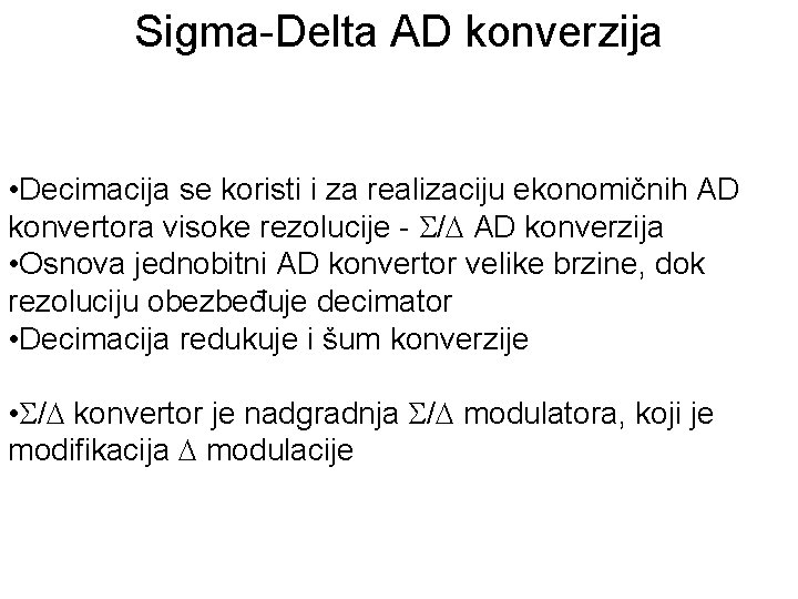 Sigma-Delta AD konverzija • Decimacija se koristi i za realizaciju ekonomičnih AD konvertora visoke