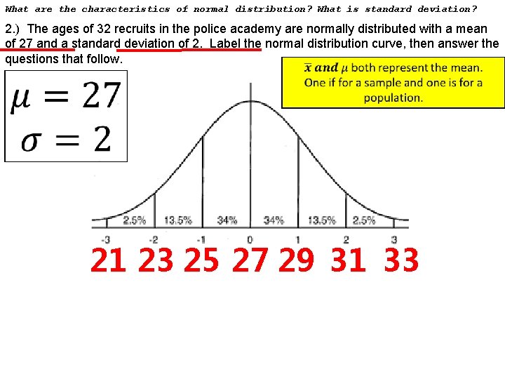 What are the characteristics of normal distribution? What is standard deviation? 2. ) The
