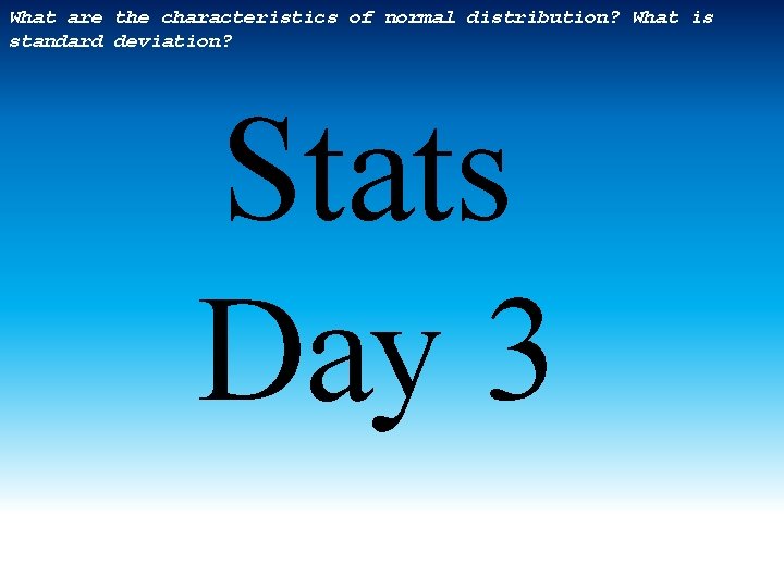 What are the characteristics of normal distribution? What is standard deviation? Stats Day 3