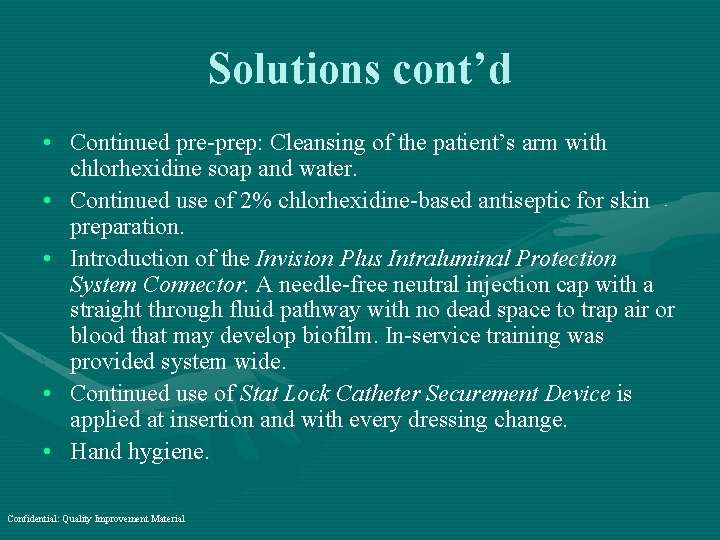 Solutions cont’d • Continued pre-prep: Cleansing of the patient’s arm with chlorhexidine soap and