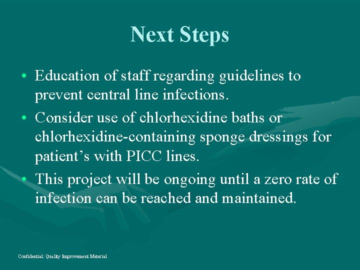 Next Steps • Education of staff regarding guidelines to prevent central line infections. •