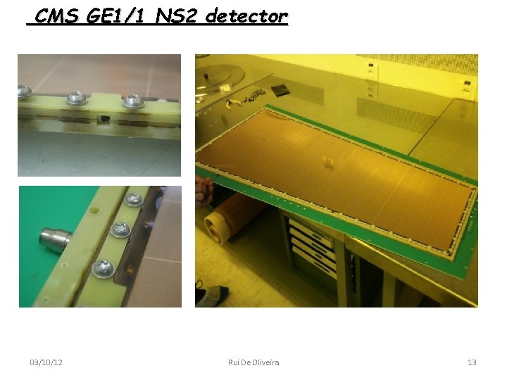 CMS GE 1/1 NS 2 detector 03/10/12 Rui De Oliveira 13 