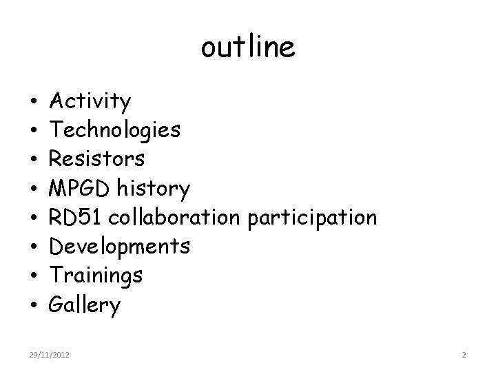 outline • • Activity Technologies Resistors MPGD history RD 51 collaboration participation Developments Trainings