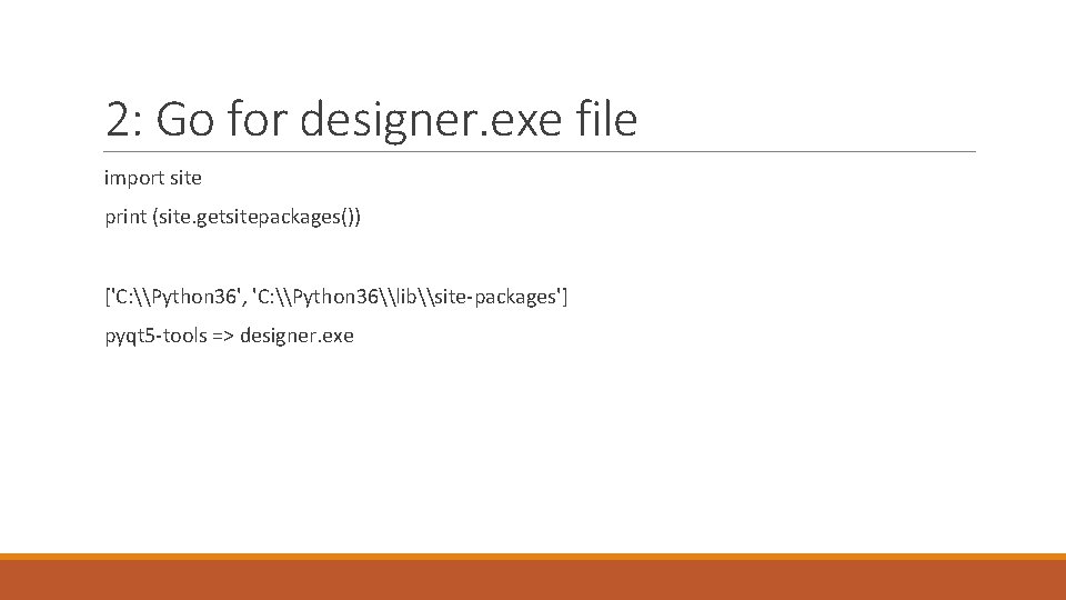 2: Go for designer. exe file import site print (site. getsitepackages()) ['C: \Python 36',