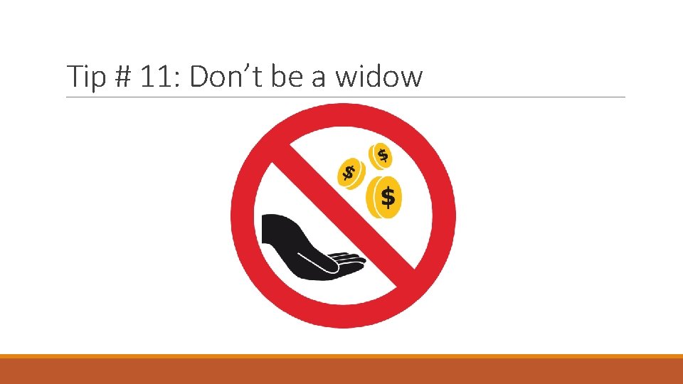 Tip # 11: Don’t be a widow 