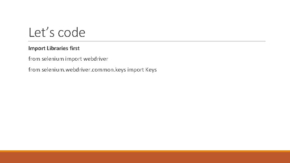 Let’s code Import Libraries first from selenium import webdriver from selenium. webdriver. common. keys