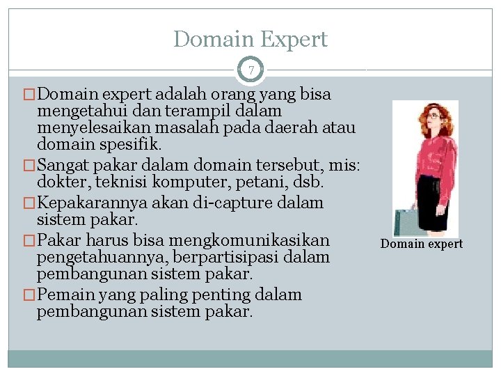 Domain Expert 7 �Domain expert adalah orang yang bisa mengetahui dan terampil dalam menyelesaikan