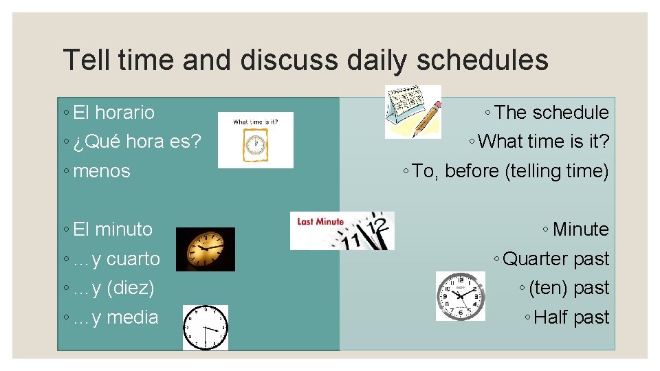 Tell time and discuss daily schedules ◦ El horario ◦ ¿Qué hora es? ◦