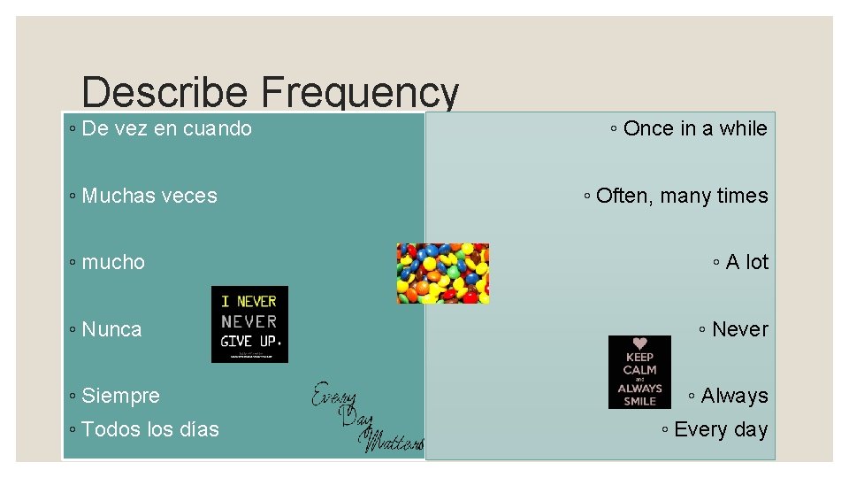 Describe Frequency ◦ De vez en cuando ◦ Muchas veces ◦ Once in a