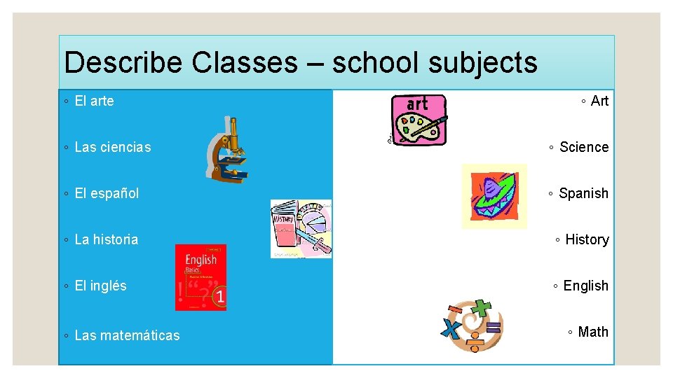 Describe Classes – school subjects ◦ El arte ◦ Art ◦ Las ciencias ◦