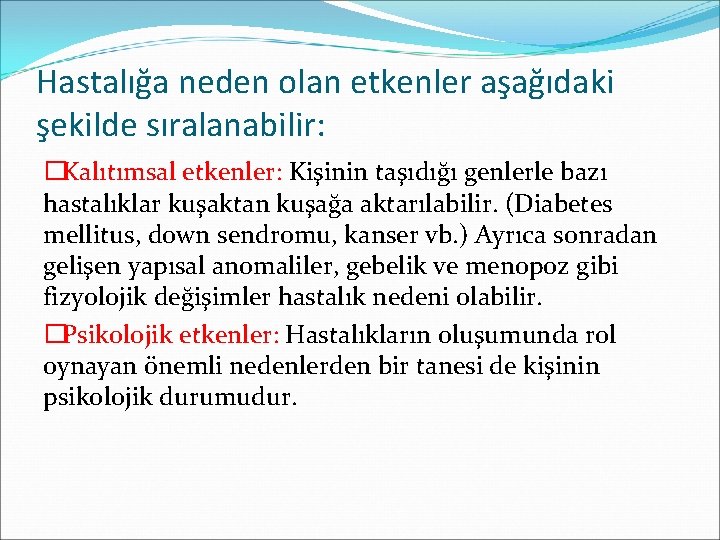 Hastalığa neden olan etkenler aşağıdaki şekilde sıralanabilir: �Kalıtımsal etkenler: Kişinin taşıdığı genlerle bazı hastalıklar