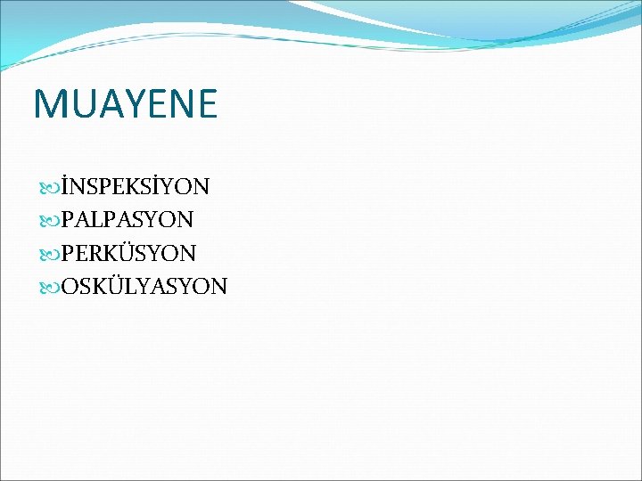 MUAYENE İNSPEKSİYON PALPASYON PERKÜSYON OSKÜLYASYON 