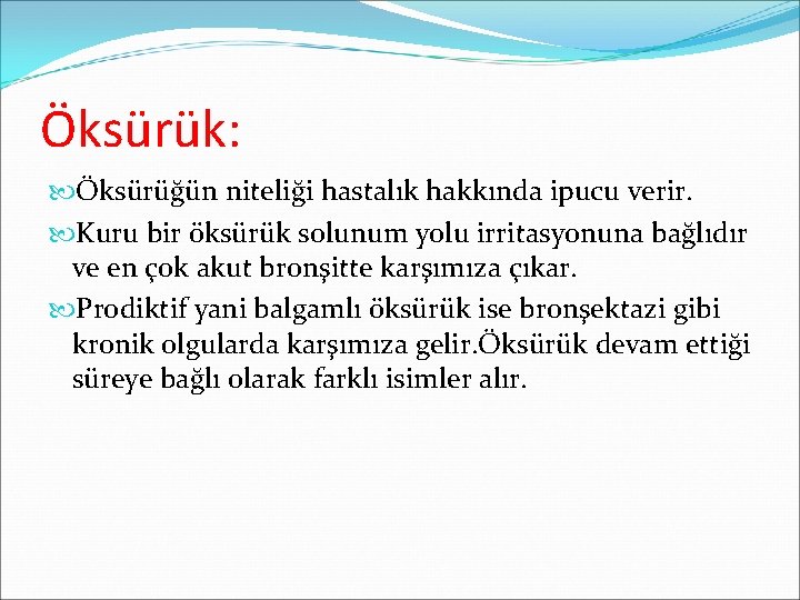 Öksürük: Öksürüğün niteliği hastalık hakkında ipucu verir. Kuru bir öksürük solunum yolu irritasyonuna bağlıdır