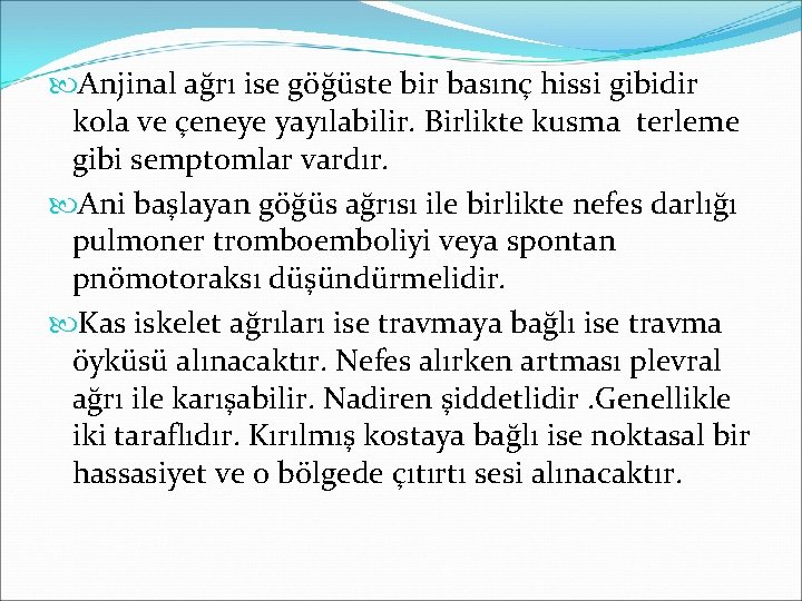  Anjinal ağrı ise göğüste bir basınç hissi gibidir kola ve çeneye yayılabilir. Birlikte