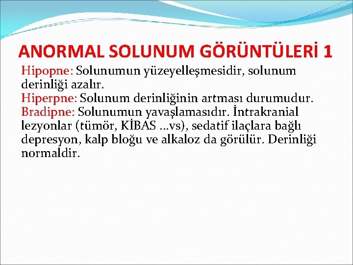 ANORMAL SOLUNUM GÖRÜNTÜLERİ 1 Hipopne: Solunumun yüzeyelleşmesidir, solunum derinliği azalır. Hiperpne: Solunum derinliğinin artması