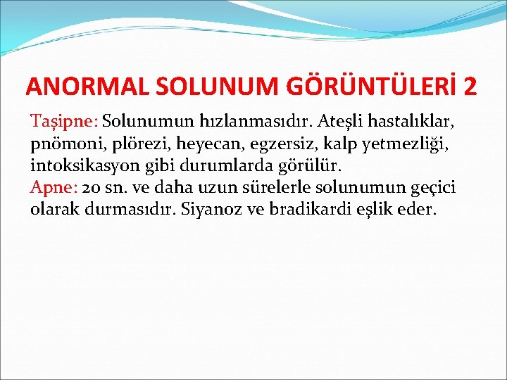 ANORMAL SOLUNUM GÖRÜNTÜLERİ 2 Taşipne: Solunumun hızlanmasıdır. Ateşli hastalıklar, pnömoni, plörezi, heyecan, egzersiz, kalp