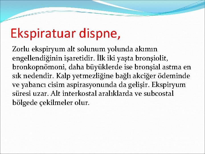 Ekspiratuar dispne, Zorlu ekspiryum alt solunum yolunda akımın engellendiğinin işaretidir. İlk iki yaşta bronşiolit,
