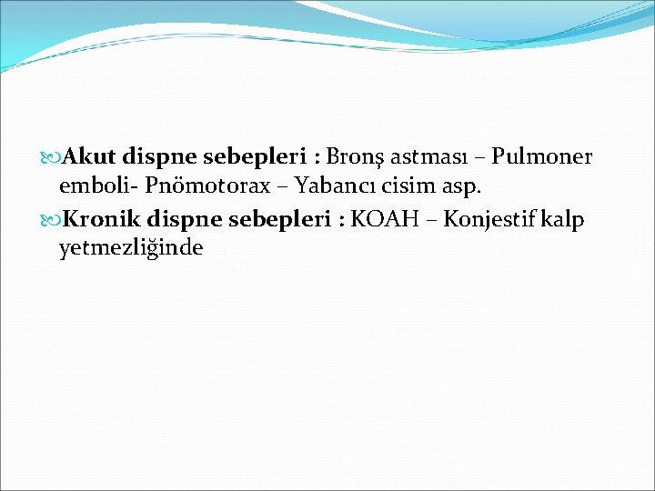  Akut dispne sebepleri : Bronş astması – Pulmoner emboli- Pnömotorax – Yabancı cisim