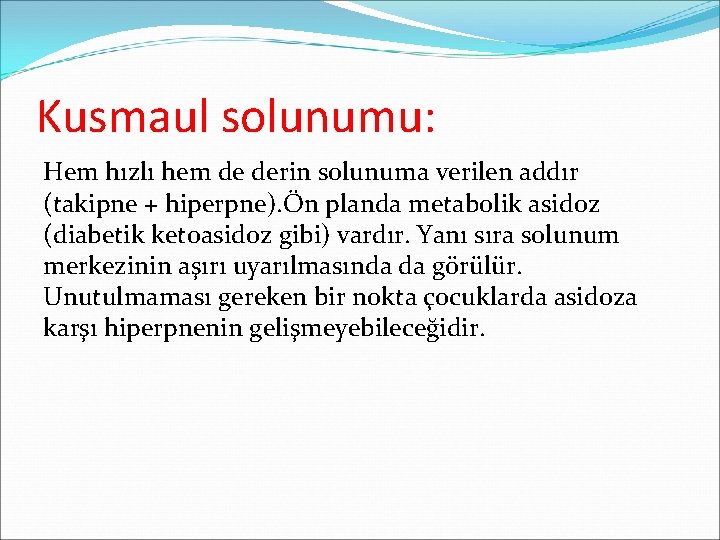 Kusmaul solunumu: Hem hızlı hem de derin solunuma verilen addır (takipne + hiperpne). Ön