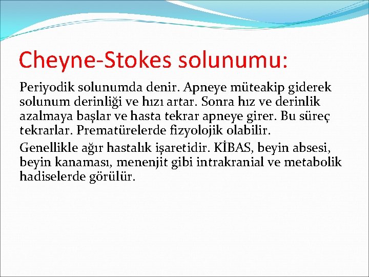 Cheyne-Stokes solunumu: Periyodik solunumda denir. Apneye müteakip giderek solunum derinliği ve hızı artar. Sonra