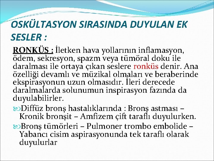 OSKÜLTASYON SIRASINDA DUYULAN EK SESLER : RONKÜS : İletken hava yollarının inflamasyon, ödem, sekresyon,