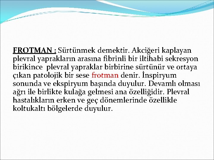 FROTMAN : Sürtünmek demektir. Akciğeri kaplayan plevral yaprakların arasına fibrinli bir iltihabi sekresyon birikince