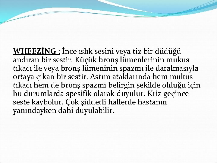 WHEEZİNG : İnce ıslık sesini veya tiz bir düdüğü andıran bir sestir. Küçük bronş