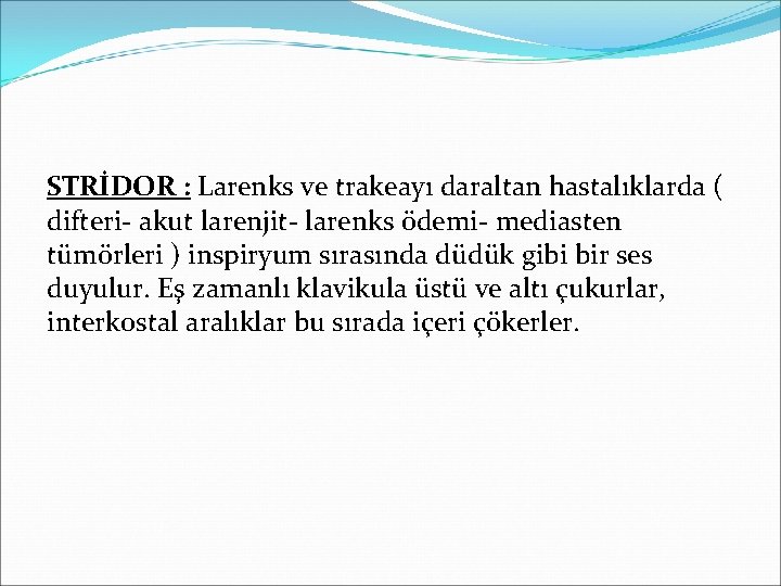STRİDOR : Larenks ve trakeayı daraltan hastalıklarda ( difteri- akut larenjit- larenks ödemi- mediasten