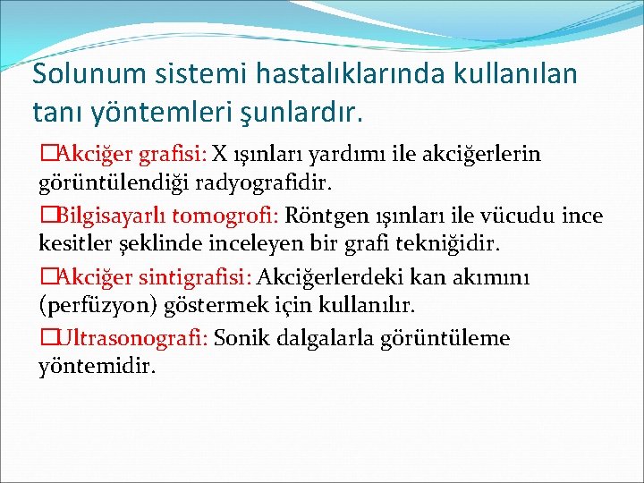 Solunum sistemi hastalıklarında kullanılan tanı yöntemleri şunlardır. �Akciğer grafisi: X ışınları yardımı ile akciğerlerin