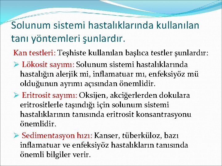 Solunum sistemi hastalıklarında kullanılan tanı yöntemleri şunlardır. Kan testleri: Teşhiste kullanılan başlıca testler şunlardır: