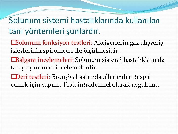 Solunum sistemi hastalıklarında kullanılan tanı yöntemleri şunlardır. �Solunum fonksiyon testleri: Akciğerlerin gaz alışveriş işlevlerinin